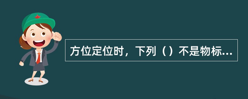 方位定位时，下列（）不是物标选择时应考虑的因素？