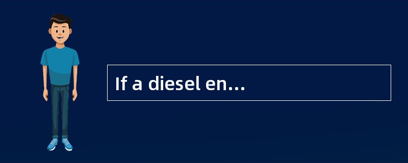 If a diesel engine is difficult to start