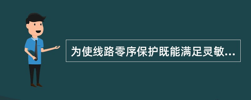 为使线路零序保护既能满足灵敏性及快速性的要求，又能保证有选择性地动作，必须加装（