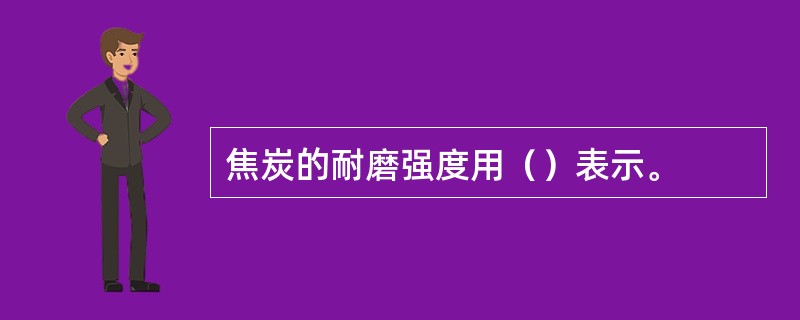 焦炭的耐磨强度用（）表示。