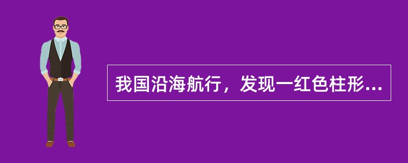 我国沿海航行，发现一红色柱形浮标，其上有一红色罐形顶标，该标为（）。