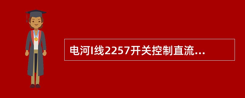 电河I线2257开关控制直流有两路，如果第一路控制直流失去，有什么现象？此时线路