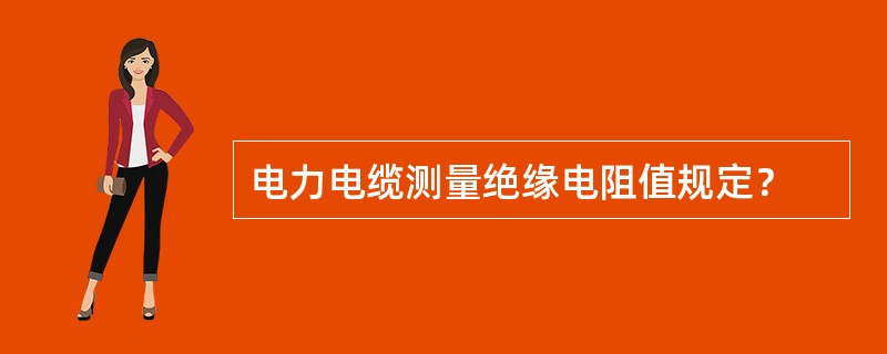 电力电缆测量绝缘电阻值规定？