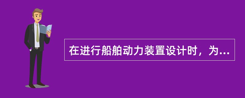 在进行船舶动力装置设计时，为了找出合理利用余热的途径，必须考虑（）。Ⅰ.整个船舶