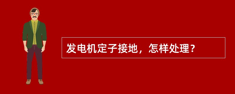 发电机定子接地，怎样处理？