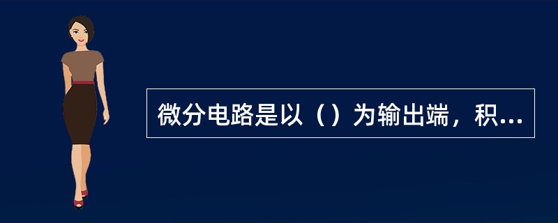 微分电路是以（）为输出端，积分电路是以（）为输出端。