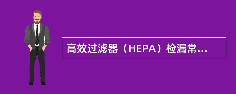 高效过滤器（HEPA）检漏常采用什么作为气溶胶（）。