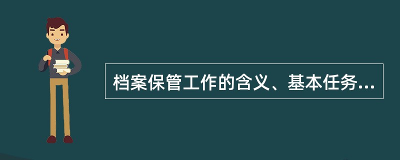 档案保管工作的含义、基本任务与内容是什么？