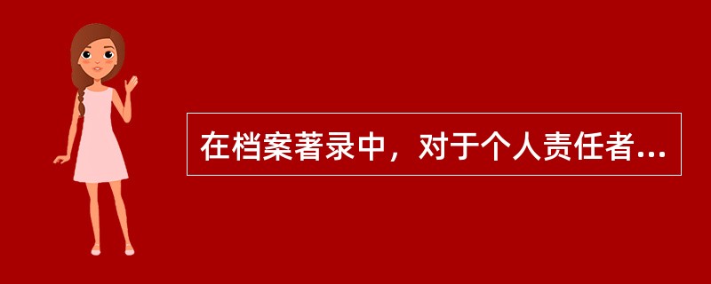 在档案著录中，对于个人责任者一般只著录姓名，必要时在姓名后著录职务，并加＂（）＂