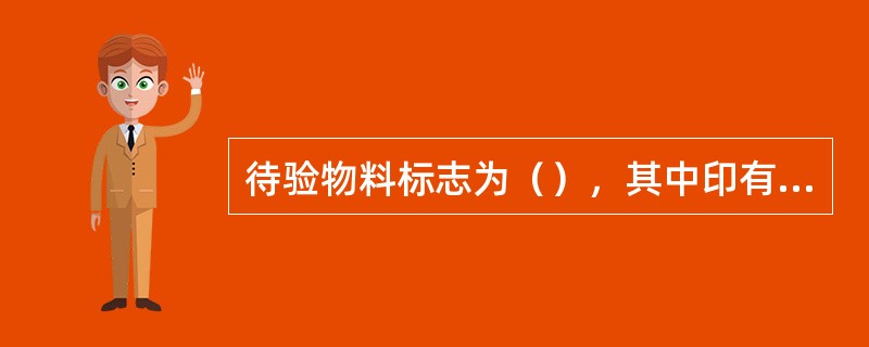 待验物料标志为（），其中印有“待验”字样。