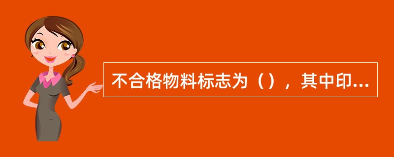 不合格物料标志为（），其中印有“不合格”字样。