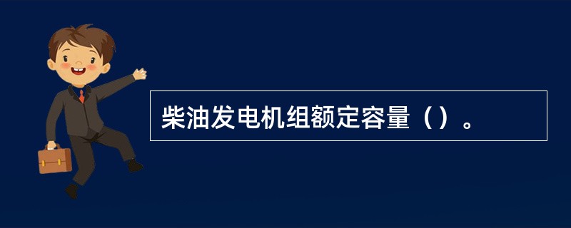 柴油发电机组额定容量（）。