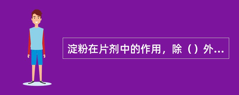 淀粉在片剂中的作用，除（）外均是正确的。