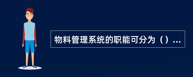 物料管理系统的职能可分为（）、接收储存和成品储存发放。