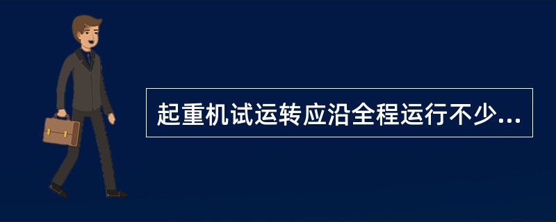 起重机试运转应沿全程运行不少于（）次，无异常现象。