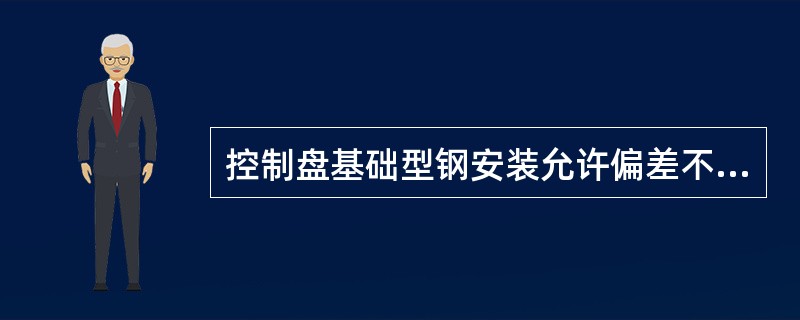 控制盘基础型钢安装允许偏差不平度全长为（）毫米。