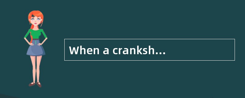 When a crankshaft () outside the engine, When a crankshaft () outside the engine,