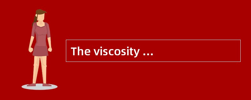 The viscosity regulator controls （） in o