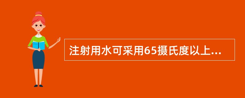 注射用水可采用65摄氏度以上（）。