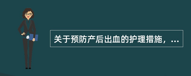 关于预防产后出血的护理措施，错误的是（）。