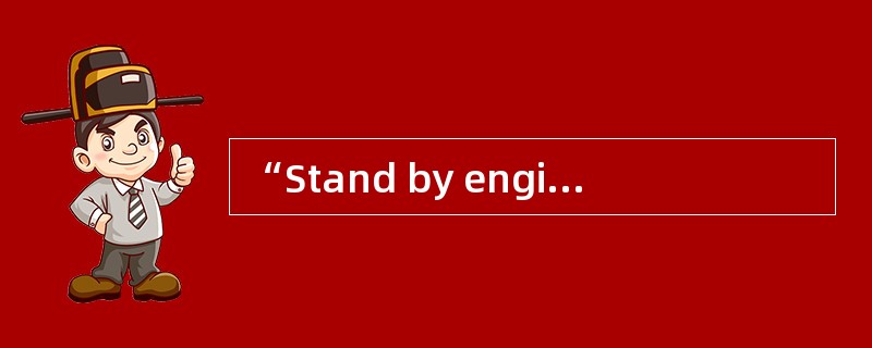 “Stand by engine” means （）.