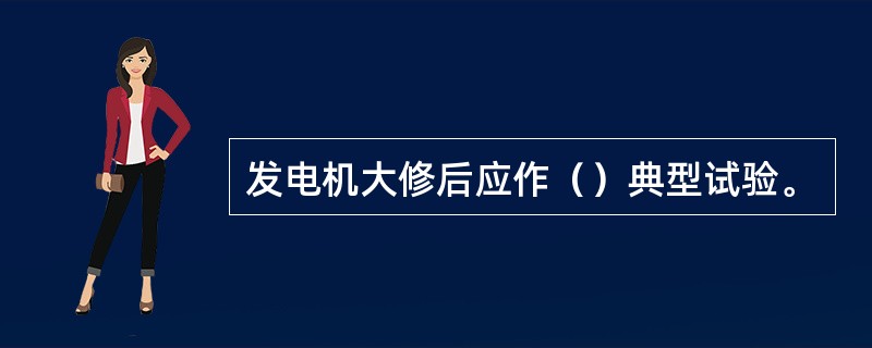 发电机大修后应作（）典型试验。