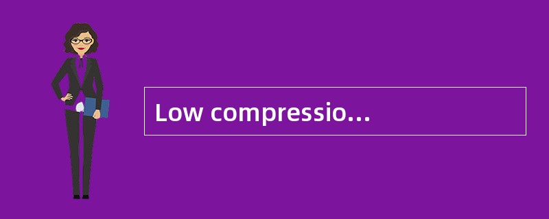 Low compression results from （）.