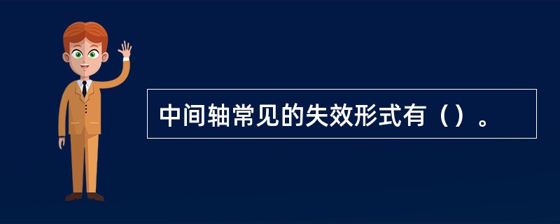 中间轴常见的失效形式有（）。