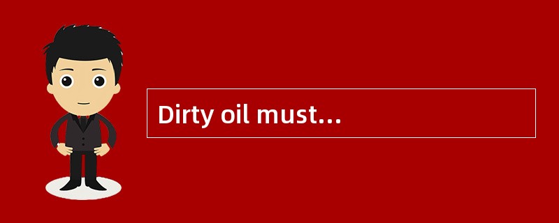 Dirty oil must be （） before being used a