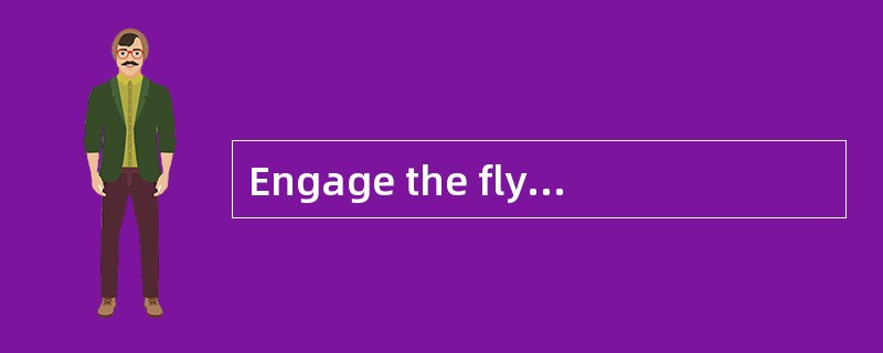 Engage the flywheel with the （）.