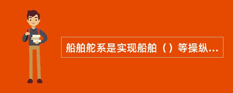 船舶舵系是实现船舶（）等操纵的航向控制装置。Ⅰ.转向；Ⅱ.前进；Ⅲ.后退；Ⅳ.掉