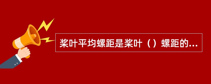 桨叶平均螺距是桨叶（）螺距的算术平均值。