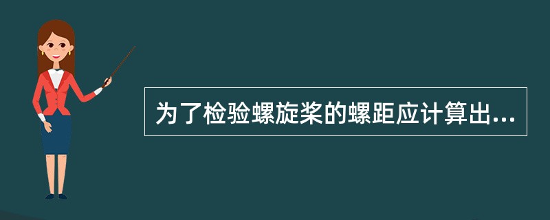 为了检验螺旋桨的螺距应计算出（）。Ⅰ.局部螺距；Ⅱ.螺旋桨总螺距；Ⅲ.截面螺距；