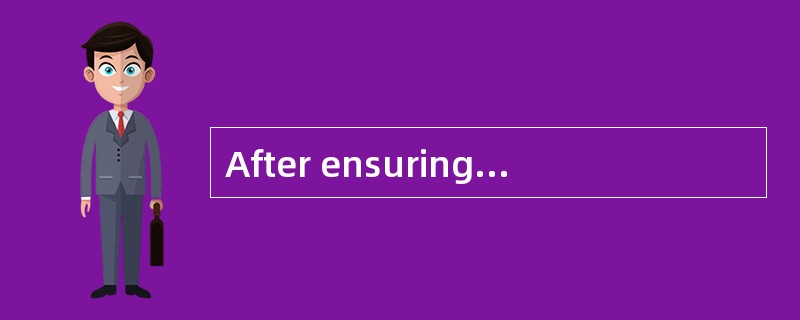 After ensuring that the （） is correct th