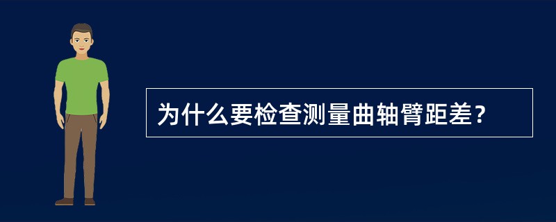 为什么要检查测量曲轴臂距差？