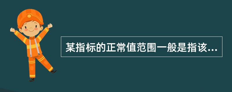 某指标的正常值范围一般是指该指标的波动范围，即指（）。