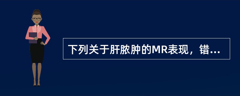 下列关于肝脓肿的MR表现，错误的是（）。