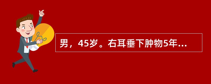 男，45岁。右耳垂下肿物5年，生长缓慢、无痛。检查肿物以耳垂为中心，界限清楚，活