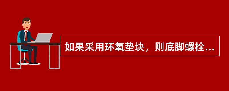 如果采用环氧垫块，则底脚螺栓（）。