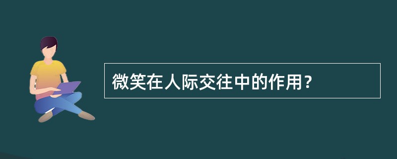 微笑在人际交往中的作用？