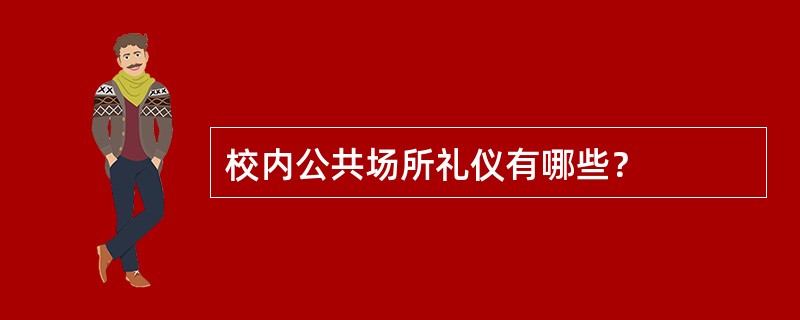 校内公共场所礼仪有哪些？