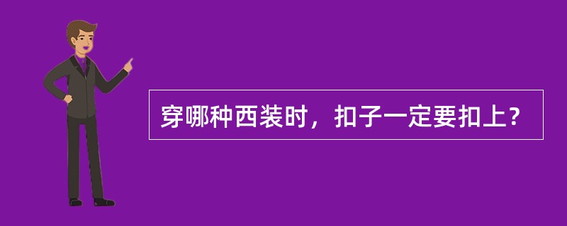 穿哪种西装时，扣子一定要扣上？