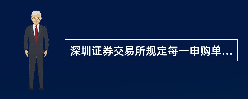深圳证券交易所规定每一申购单位为（）股，申购数量不少于（）股。