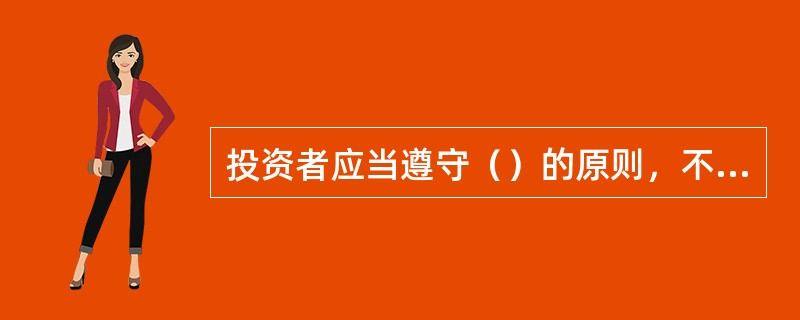 投资者应当遵守（）的原则，不得以不符合投资者适当性标准为由拒绝承担交易履约责任。