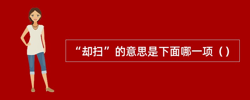 “却扫”的意思是下面哪一项（）