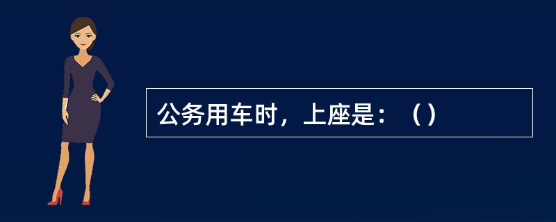 公务用车时，上座是：（）