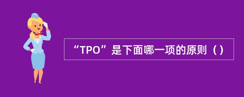 “TPO”是下面哪一项的原则（）