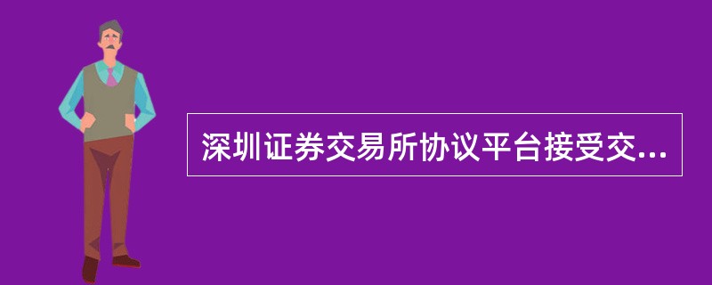 深圳证券交易所协议平台接受交易用户申报的时间为每个交易日（）。