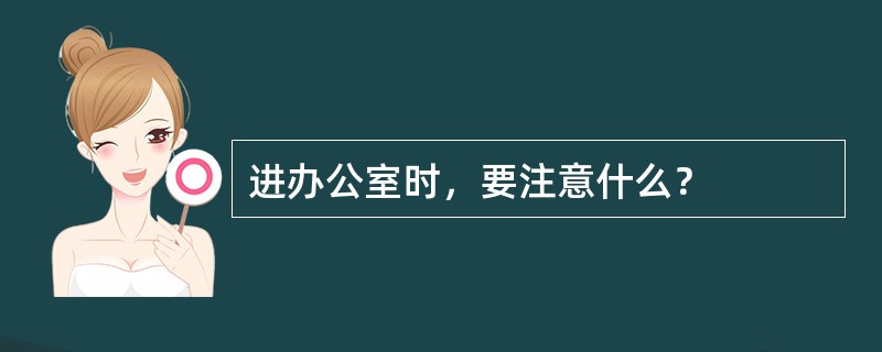 进办公室时，要注意什么？