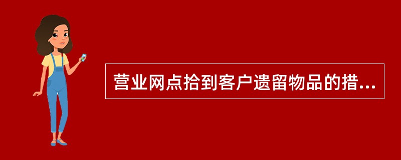 营业网点拾到客户遗留物品的措施有（）